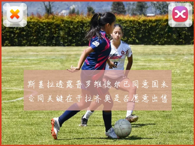 斯基拉透露普罗维德尔已同意国米合同关键在于拉齐奥是否愿意出售