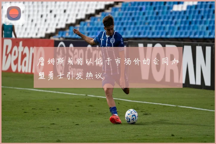 詹姆斯或将以低于市场价的合同加盟勇士引发热议